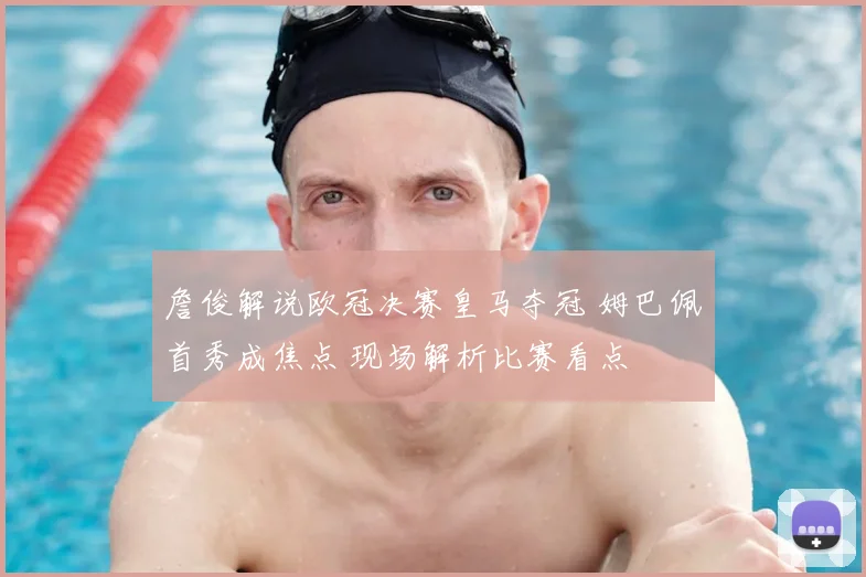 詹俊解说欧冠决赛皇马夺冠 姆巴佩首秀成焦点 现场解析比赛看点