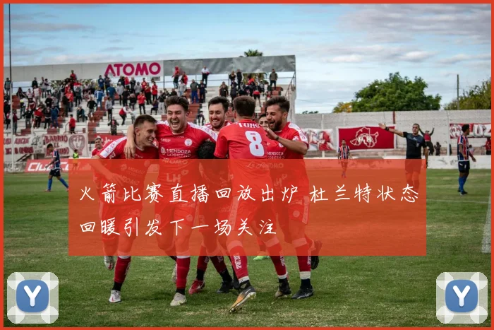 火箭比赛直播回放出炉 杜兰特状态回暖引发下一场关注