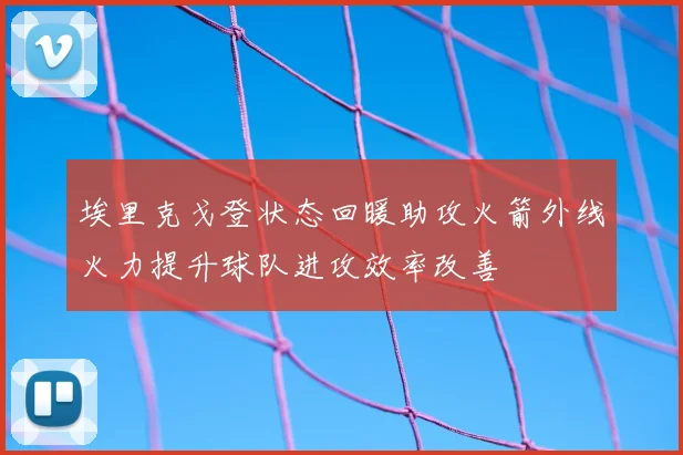 埃里克戈登状态回暖助攻火箭外线火力提升球队进攻效率改善